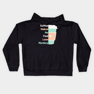 Coffee Makes Me Fell Less Murdery. Coffee Lover. Kids Hoodie